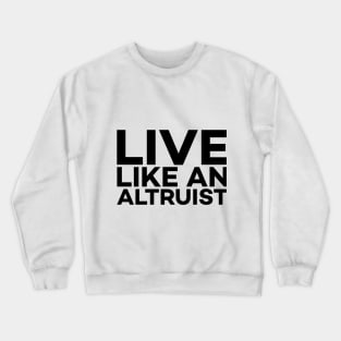 Live like an altruist text art Crewneck Sweatshirt